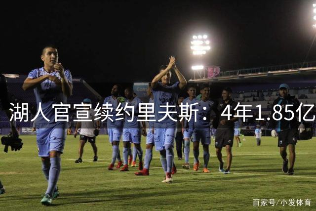 湖人官宣续约里夫斯：4年1.85亿创落选秀历史纪录 获赞球队基石